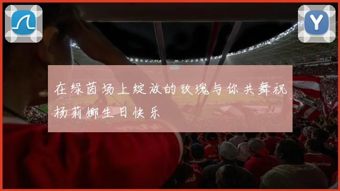 在绿茵场上绽放的玫瑰与你共舞祝杨莉娜生日快乐
